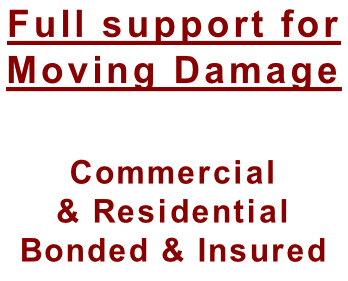 Full support for  Moving Damage  Commercial  & Residential  Bonded & Insured