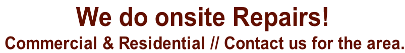 We do onsite Repairs!   Commercial & Residential // Contact us for the area.